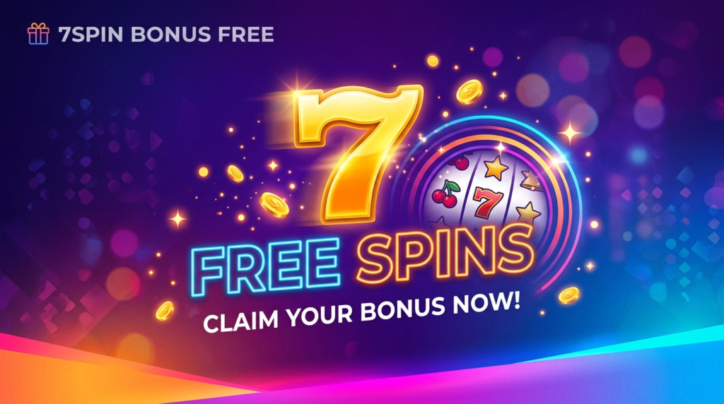 7SPIN Free Bonus: Claim Your Offers & Maximize Rewards