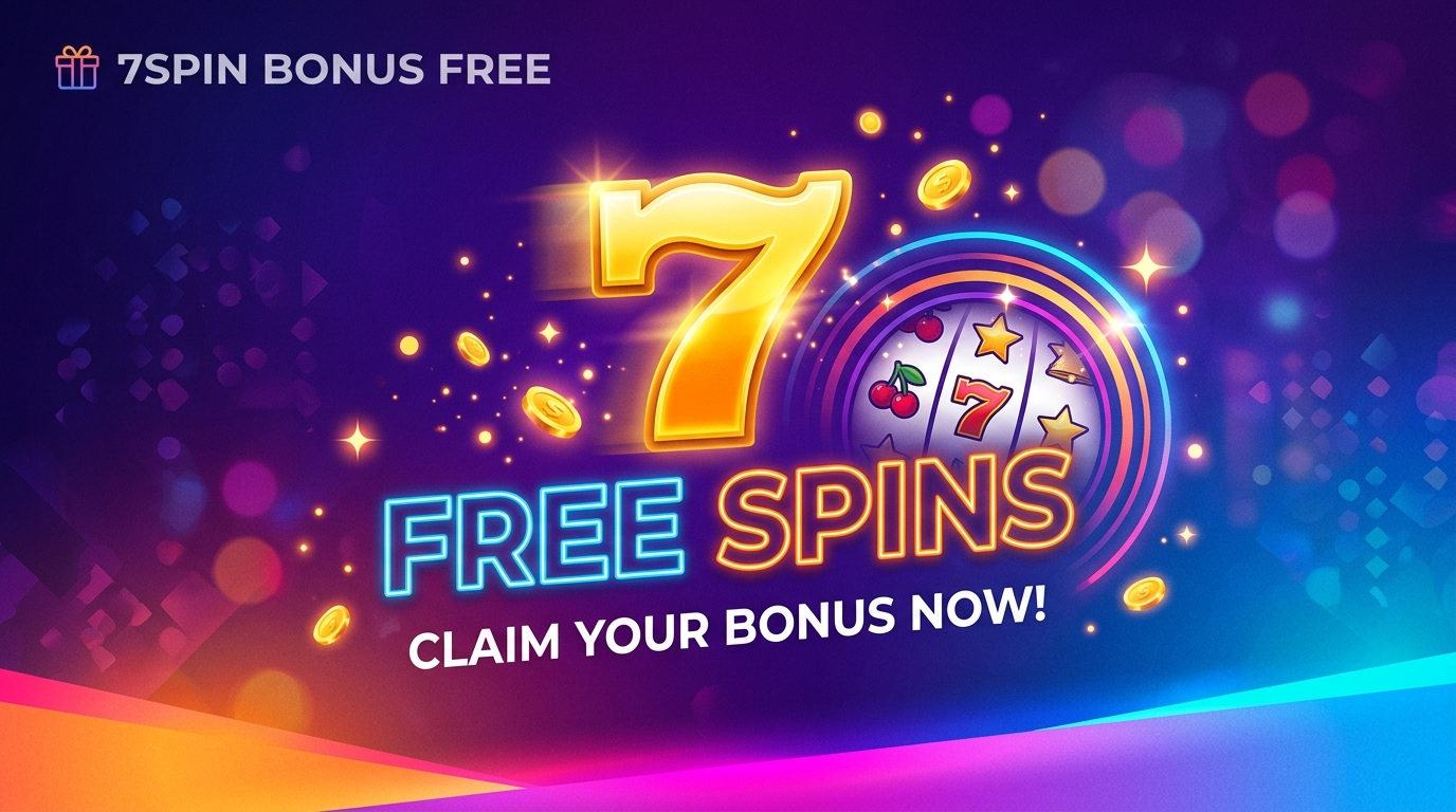 7SPIN Free Bonus: Claim Your Offers & Maximize Rewards